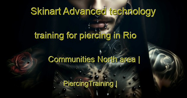 Skinart Advanced technology training for piercing in Rio Communities North area | PiercingTraining | PiercingClasses | SkinartTraining-United States